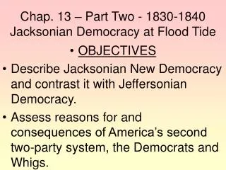 Chap. 13 – Part Two - 1830-1840 Jacksonian Democracy at Flood Tide