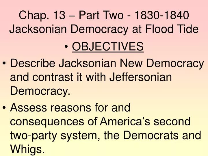 chap 13 part two 1830 1840 jacksonian democracy at flood tide