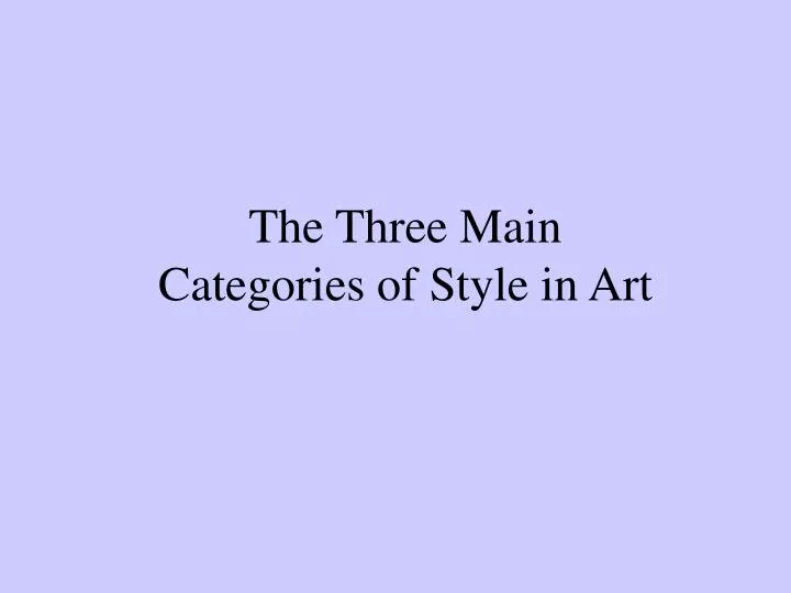 the three main categories of style in art