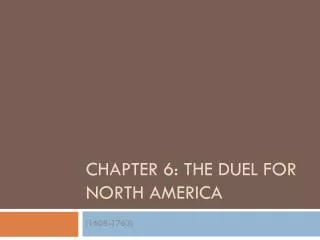 CHAPTER 6: THE DUEL FOR NORTH AMERICA