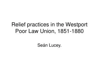 Relief practices in the Westport Poor Law Union, 1851-1880