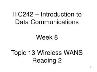 ITC242 – Introduction to Data Communications Week 8 Topic 13 Wireless WANS Reading 2