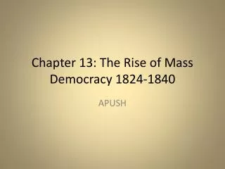 Chapter 13: The Rise of Mass Democracy 1824-1840