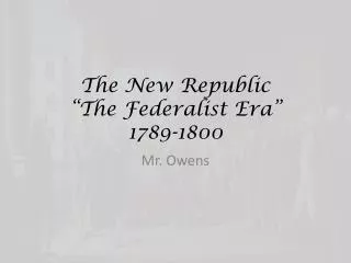 The New Republic “The Federalist Era” 1789-1800