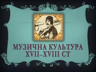 МУЗИЧНА КУЛЬТУРА Х VII – XVIII ст