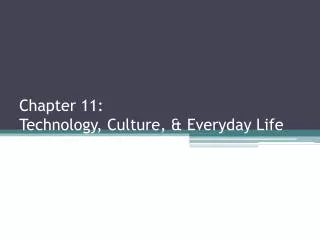 Chapter 11: Technology, Culture, &amp; Everyday Life