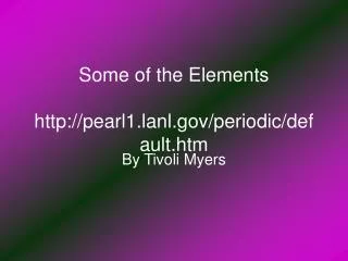 Some of the Elements pearl1.lanl/periodic/default.htm