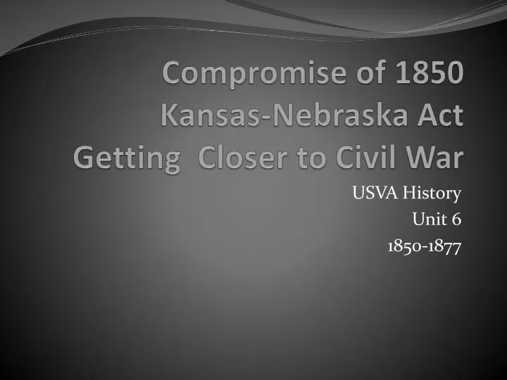 compromise of 1850 kansas nebraska act getting closer to civil war