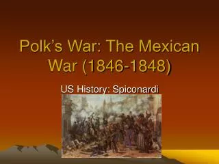 Polk’s War: The Mexican War (1846-1848)