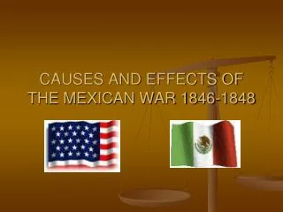 CAUSES AND EFFECTS OF THE MEXICAN WAR 1846-1848