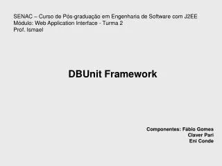 DBUnit Framework Componentes: Fábio Gomes Claver Pari Eni Conde