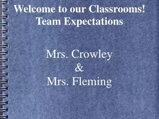 Welcome to our Classrooms! Team Expectations