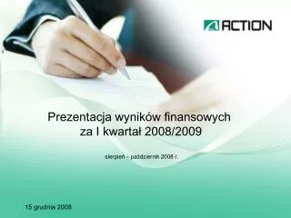 Prezentacja wyników finansowych za I kwartał 2008/2009 sierpień – październik 2008 r.