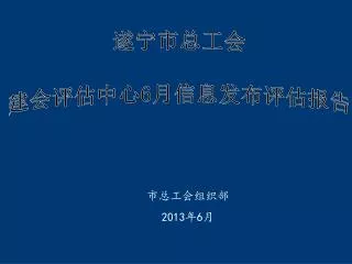 遂宁市总工会 建会评估中心 6 月信息发布评估报告