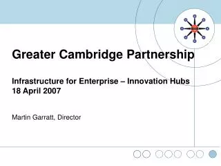 Greater Cambridge Partnership Infrastructure for Enterprise – Innovation Hubs 18 April 2007