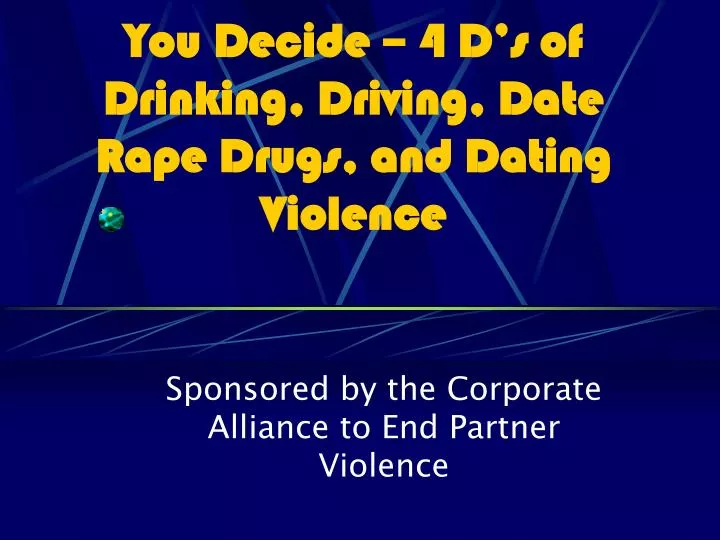 you decide 4 d s of drinking driving date rape drugs and dating violence