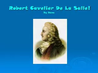 Robert Cavelier De La Salle! By Dana