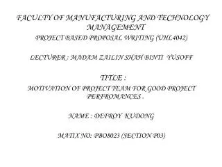FACULTY OF MANUFACTURING AND TECHNOLOGY MANAGEMENT PROJECT BASED PROPOSAL WRITING (UHL4042)