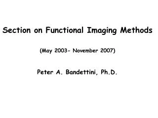 Section on Functional Imaging Methods (May 2003- November 2007) Peter A. Bandettini, Ph.D.