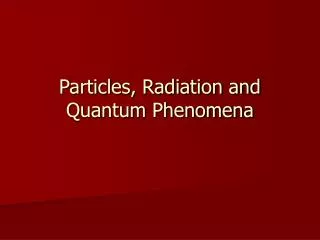 Particles, Radiation and Quantum Phenomena