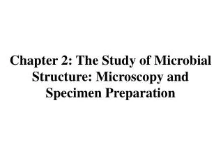 Chapter 2: The Study of Microbial Structure: Microscopy and Specimen Preparation