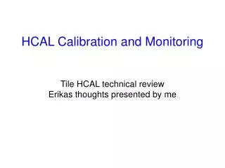 HCAL Calibration and Monitoring Tile HCAL technical review Erikas thoughts presented by me