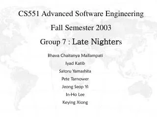 CS551 Advanced Software Engineering Fall Semester 2003 Group 7 : Late Nighter s