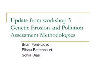 Update from workshop 5 Genetic Erosion and Pollution Assessment Methodologies