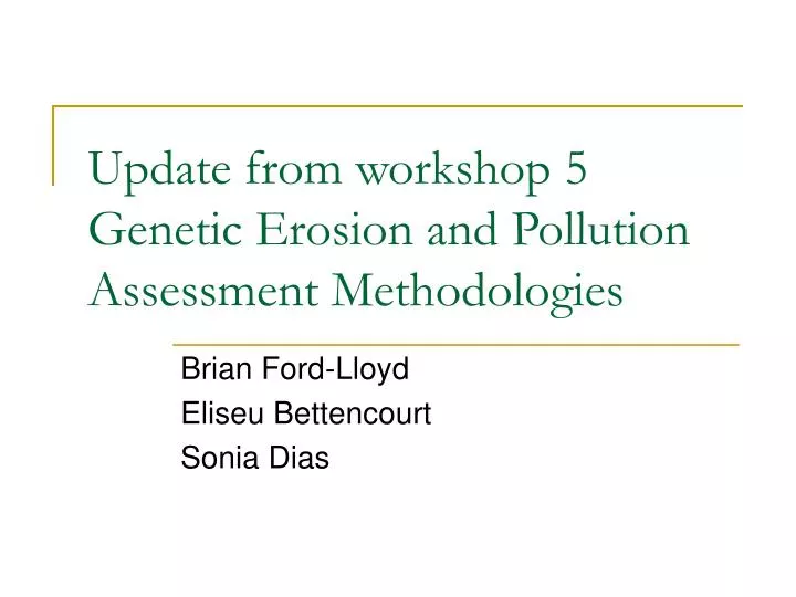 update from workshop 5 genetic erosion and pollution assessment methodologies