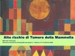 Alto rischio di Tumore della Mammella Marcello Vettorazzi - slide 1