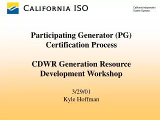 Participating Generator (PG) Certification Process CDWR Generation Resource Development Workshop