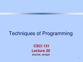 Techniques of Programming CSCI 131 Lecture 20 enums, arrays