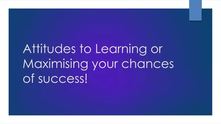 attitudes to learning or maximising your chances of success