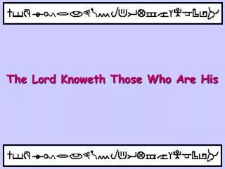 The Lord Knoweth Those Who Are His