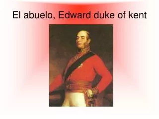 El abuelo, Edward duke of kent