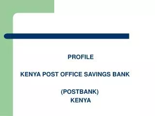 PROFILE 	KENYA POST OFFICE SAVINGS BANK 				(POSTBANK) KENYA