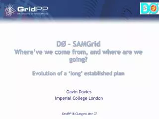 DØ – SAMGrid Where’ve we come from, and where are we going? Evolution of a ‘long’ established plan