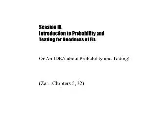 Session III.	 Introduction to Probability and Testing for Goodness of Fit: