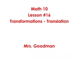 Math 10 Lesson #16 Transformations - Translation Mrs. Goodman