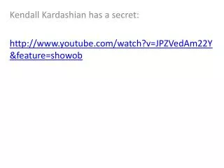 Kendall Kardashian has a secret: youtube/watch?v=JPZVedAm22Y&amp;feature=showob