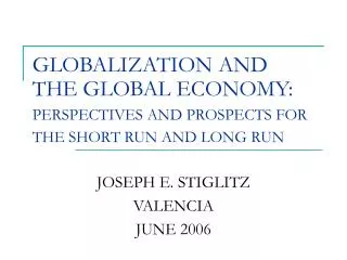 GLOBALIZATION AND THE GLOBAL ECONOMY: PERSPECTIVES AND PROSPECTS FOR THE SHORT RUN AND LONG RUN