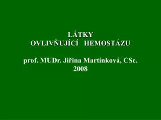 LÁTKY OVLIVŇUJÍCÍ HEMOSTÁZU prof. MUDr. Jiřina Martínková, CSc. 2008