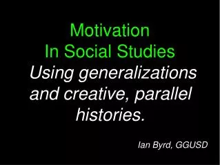 Motivation In Social Studies Using generalizations and creative, parallel histories.