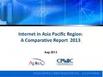 Internet in Asia Pacific Region: A Comparative Report 2013 - slide 1