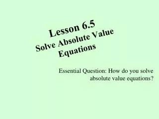 Lesson 6.5 Solve Absolute Value Equations