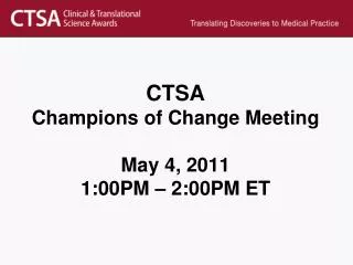 CTSA Champions of Change Meeting May 4, 2011 1:00PM – 2:00PM ET
