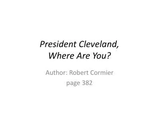 President Cleveland, Where Are You?