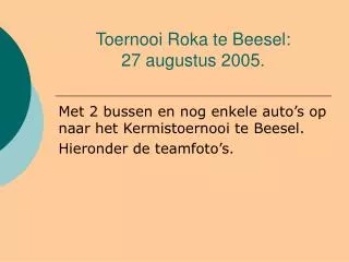 Toernooi Roka te Beesel: 27 augustus 2005.