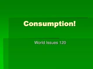 Consumption!