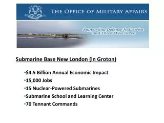 Submarine Base New London (in Groton) $4.5 Billion Annual Economic Impact 15,000 Jobs